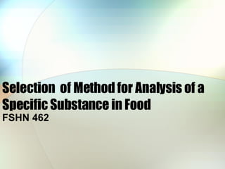 Selection  of Method for Analysis of a Specific Substance in Food FSHN 462 