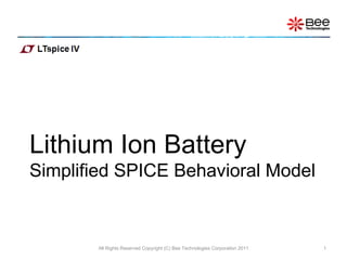 Lithium Ion Battery Simplified SPICE Behavioral Model All Rights Reserved Copyright (C) Bee Technologies Corporation 2011 