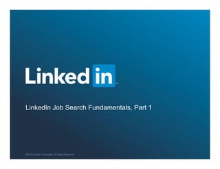 ©2013 LinkedIn Corporation. All Rights Reserved.©2013 LinkedIn Corporation. All Rights Reserved.
LinkedIn Job Search Fundamentals, Part 1
 