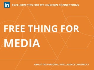 EXCLUSIVE TIPS FOR MY LINKEDIN CONNECTIONS
ABOUT THE PERSONAL INTELLIGENCE CONSTRUCT
FREE THING FOR
MEDIA
 