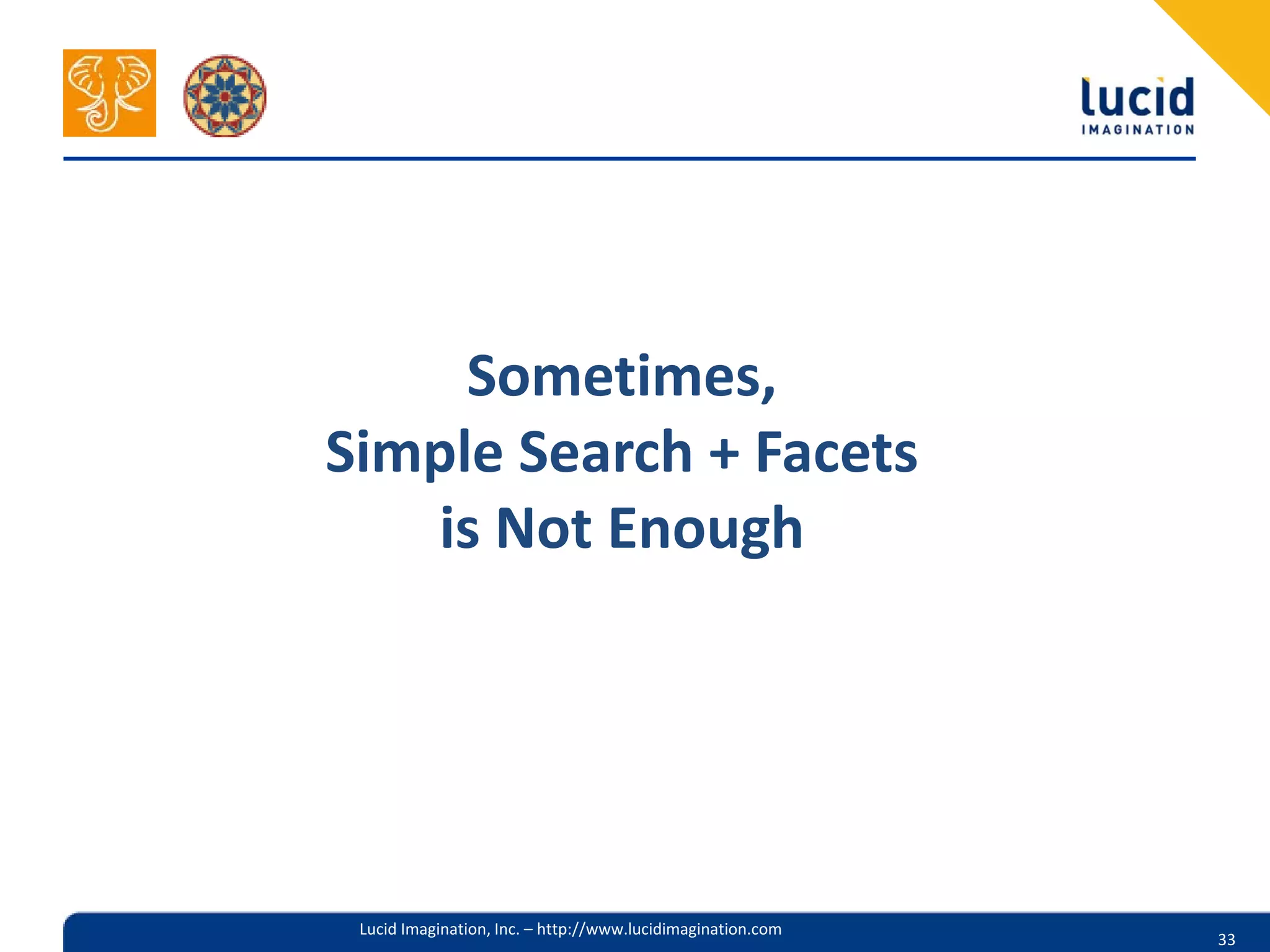 Sometimes,
Simple Search + Facets
   is Not Enough




 Lucid Imagination, Inc. – http://www.lucidimagination.com
                                                             33
 