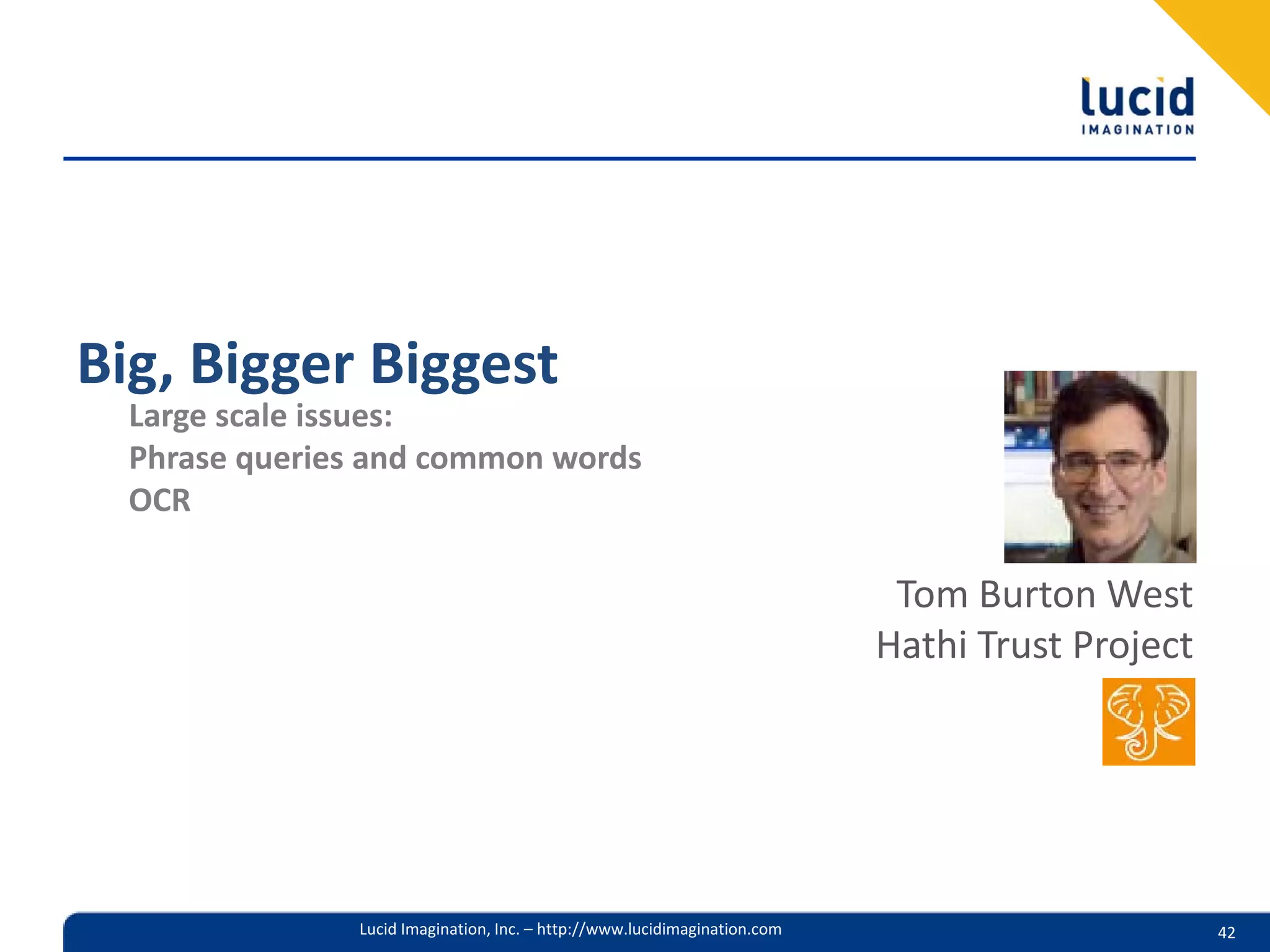 Big, Bigger Biggest
  Large scale issues:
  Phrase queries and common words
  OCR

                                                                            Tom Burton West
                                                                           Hathi Trust Project




               Lucid Imagination, Inc. – http://www.lucidimagination.com                         42
 