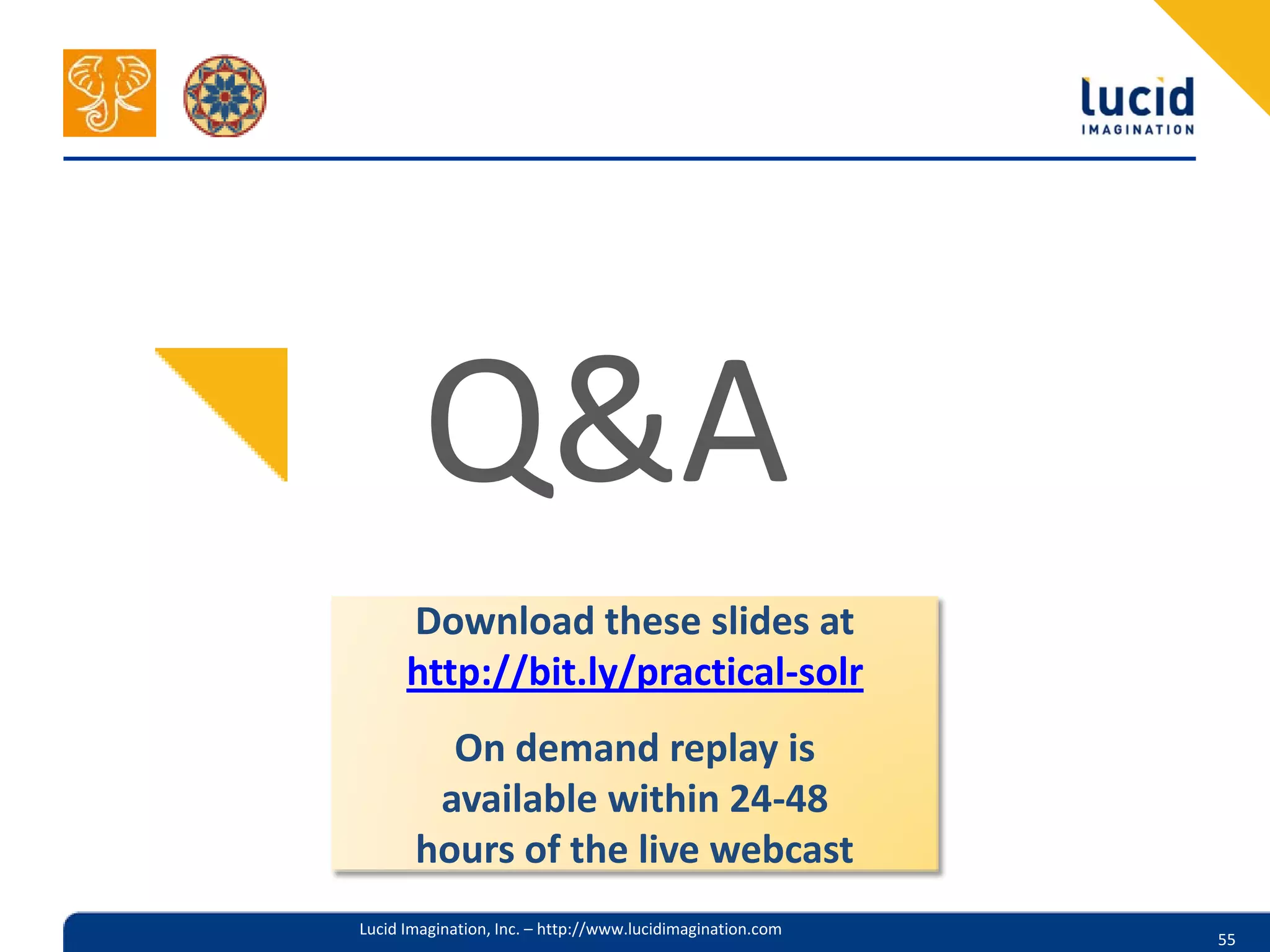 Q&A
      Download these slides at
      http://bit.ly/practical-solr
         On demand replay is
        available within 24-48
       hours of the live webcast
Lucid Imagination, Inc. – http://www.lucidimagination.com
                                                            55
 