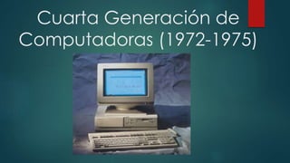 Cuarta Generación de 
Computadoras (1972-1975) 
 