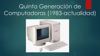 Quinta Generación de 
Computadoras (1983-actualidad) 
 