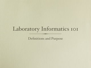 Laboratory Informatics 101
      Deﬁnitions and Purpose
 