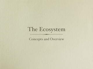 The Ecosystem
Concepts and Overview
 