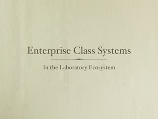 Enterprise Class Systems
   In the Laboratory Ecosystem
 