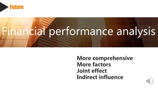 Future
Financial performance analysis
More comprehensive
More factors
Joint effect
Indirect influence
 