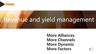 Future
Revenue and yield management
More Alliances
More Channels
More Dynamic
More Factors
 
