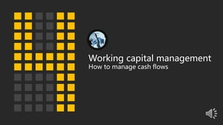 Working capital management
How to manage cash flows
 