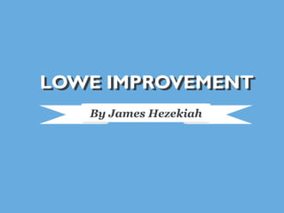 By James Hezekiah
LOWE IMPROVEMENTLOWE IMPROVEMENT
 