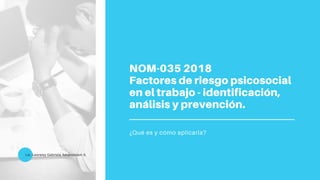 Lic. Leoraisy Gabriela Amundaraín S.
NOM-035 2018
Factores de riesgo psicosocial
en el trabajo - identificación,
análisis y prevención.
¿Qué es y cómo aplicarla?
 