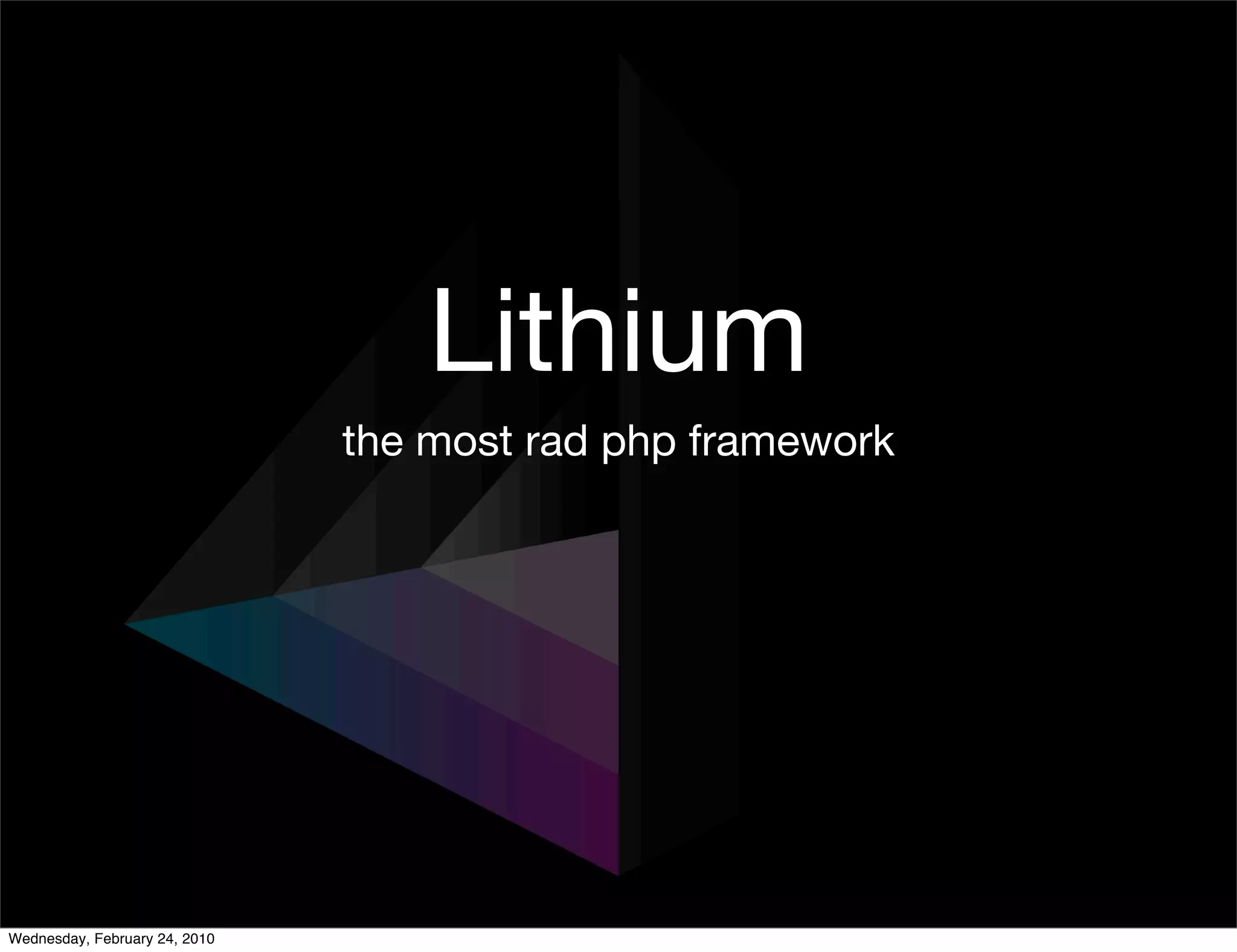 Lithium
                               the most rad php framework




Wednesday, February 24, 2010
 