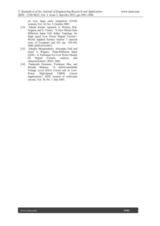 Y. Syamala et al Int. Journal of Engineering Research and Application
ISSN : 2248-9622, Vol. 3, Issue 5, Sep-Oct 2013, pp.1941-1946

[12]

[13]

[14]

www.ijera.com

on very large scale integration (VLSI)
systems, Vol. 10, No. 5, October 2002.
Adarsh Kumar Agrawal, S. Wairya, R.K.
Nagaria and S. Tiwari, “A New Mixed Gate
Diffusion Input Full Adder Topology for
High speed Low Power Digital Circuits”,
World Applied Science Journal 7 (special
issue of Computer and IT), pp. 138-144,
2009, ISSN1818.4952.
Arkadiy Morgenshtein, Alexander Fish and
Israel A Wagner, “Gate-Diffusion Input
(GDI) - A Technique For Low Power Design
Of
Digital
Circuits:
analysis
and
characterization”, IEEE, 2002.
Tadayoshi Enomoto, Yoshinori Oka, and
Hiroaki Shikano, “A Self-Controllable
Voltage Level (SVL) Circuit and its LowPower
High-Speed
CMOS
Circuit
Applications”, IEEE Journal of solid-state
circuits, Vol. 38, No. 7, July 2003.

www.ijera.com
Page

1946 |

 
