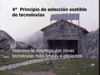 4° Principio de selección sostible
de tecnoloxías
Favorece-lo emprego das novas
tecnoloxías máis limpas e eficientes
 