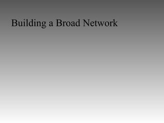 Building a Broad Network
 