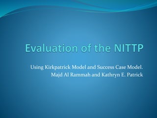 Using Kirkpatrick Model and Success Case Model.
Majd Al Rammah and Kathryn E. Patrick
 