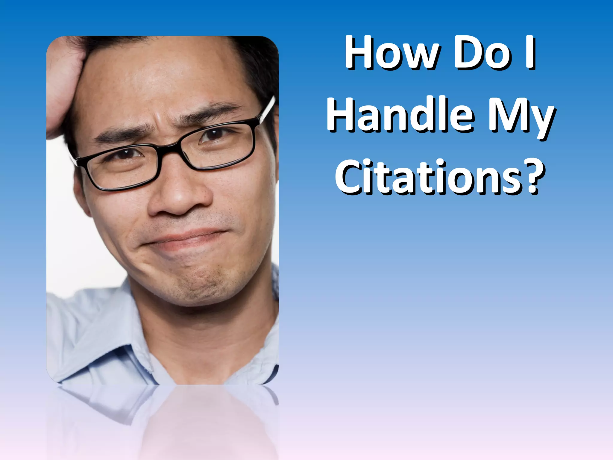 How Do I Handle My Citations? 
