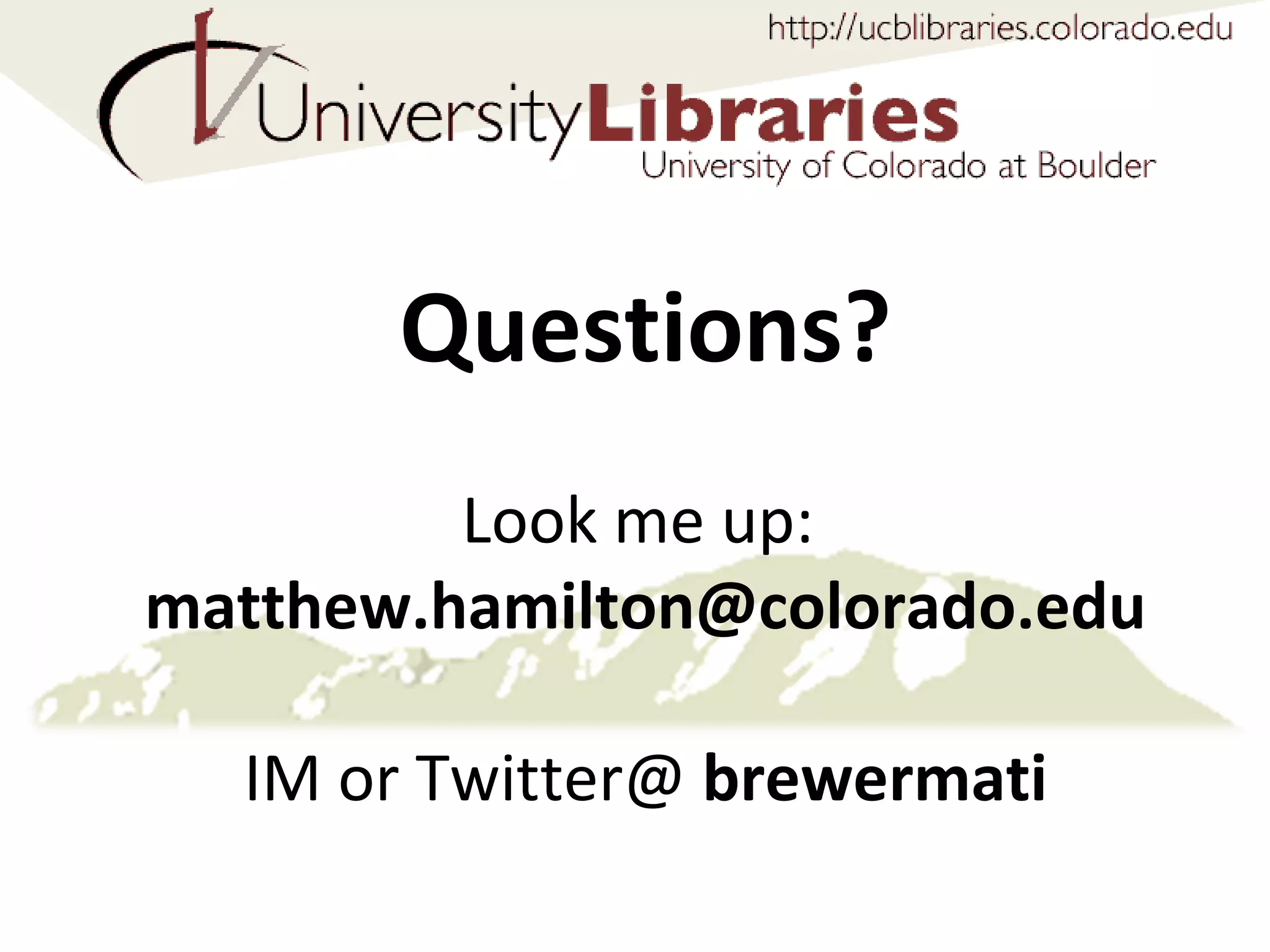 Questions? Look me up:  [email_address] IM or Twitter@  brewermati 