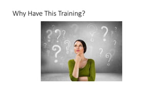 Why Have This Training?
 