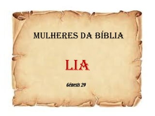MULHERES DA BÍBLIA
LIA
Gênesis 29
 