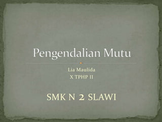 Lia Maulida
X TPHP II
SMK N 2 SLAWI
 