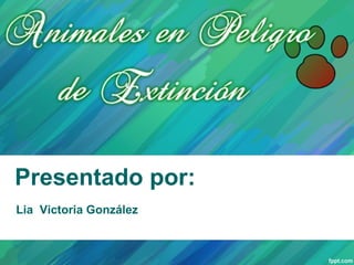 Presentado por:
Lia Victoria González
 