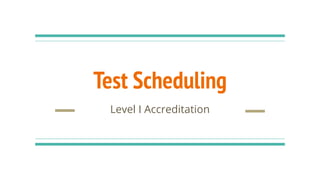 Test Scheduling
Level I Accreditation
 