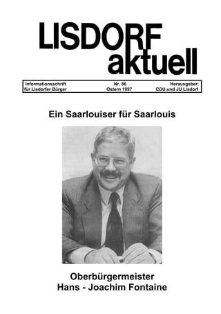 Informationsschrift Nr. 86 Herausgeber:
für Lisdorfer Bürger Ostern 1997 CDU und JU Lisdorf
Ein Saarlouiser für Saarlouis
Oberbürgermeister
Hans - Joachim Fontaine
 