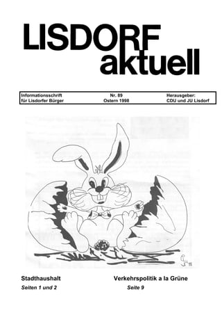 Informationsschrift Nr. 89 Herausgeber:
für Lisdorfer Bürger Ostern 1998 CDU und JU Lisdorf
Stadthaushalt Verkehrspolitik a la Grüne
Seiten 1 und 2 Seite 9
 