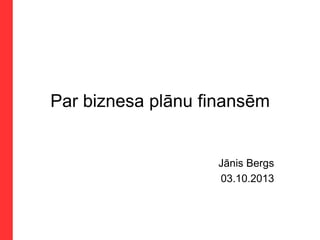 Par biznesa plānu finansēm
Jānis Bergs
03.10.2013
 