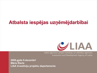 Atbalsta iespējas uzņēmējdarbībai




2009.gada 9.decembrī
Māris Ēlerts
LIAA Investīciju projektu departaments
 