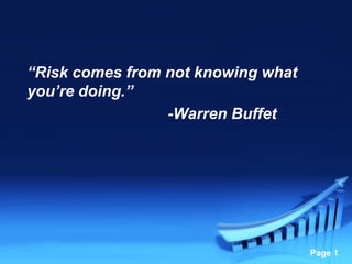“Risk comes from not knowing what
you’re doing.”
-Warren Buffet

Powerpoint Templates

Page 1

 