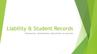 Liability & Student Records
Presented by: Melissa Beavers, Becky Buhler, & Janae Gile
 