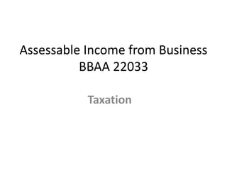 Assessable Income from Business
BBAA 22033
Taxation
 