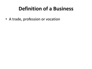 Definition of a Business
• A trade, profession or vocation
 