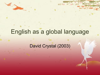 English as a global language

      David Crystal (2003)
 