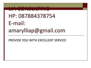 LIA CONSULTING HP: 087884378754 E-mail: amarylliap@gmail.com PROVIDE YOU WITH EXCELLENT SERVICE 