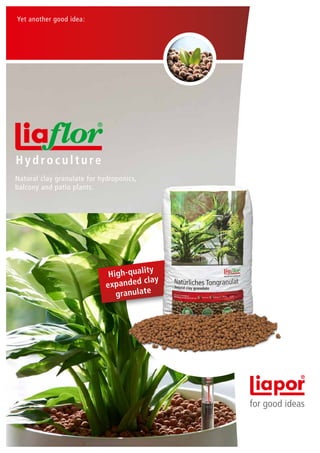 Yet another good idea:

Hydroculture
Natural clay granulate for hydroponics,
balcony and patio plants.

ity
High-qual
clay
expanded
g ra n u l a t e

for good ideas

 