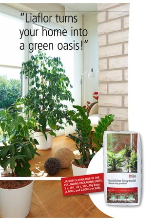 “Liaflor turns
your home into
a green oasis!“

e in the
availabl
:
iaflor is
L
ing units
g packag
ags
followin
50 L, Big B
10 L, 25 L, 0 L) or bulk.
5 L,
nd 2.00
(1.000 L a

 