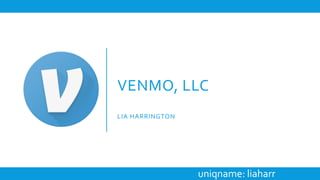 VENMO, LLC
uniqname: liaharr
LIA HARRINGTON
 