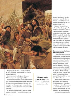 água no sacramento: “Se não
                                                                                      comerdes a carne do Filho do
                                                                                      homem, e não beberdes o seu
                                                                                      sangue, não tereis vida em vós
                                                                                      mesmos” ( João 6:53).
                                                                                         Sabemos que aquele ser-
                                                                                      mão fortaleceu Pedro, pois ele
                                                                                      testificou: “E nós temos crido e
                                                                                      conhecido que tu és o Cristo,
                                                                                      o Filho do Deus vivente” ( João
                                                                                      6:69). O sermão do pão da vida
                                                                                      é relevante para todos nós, pois
                                                                                      nós também vamos acreditar
                                                                                      que Jesus Cristo é o Cristo e ter
                                                                                      certeza disso ao ler, estudar e
                                                                                      citar — não parafrasear — as
                                                                                      escrituras sagradas para nos for-
                                                                                      talecer e também os outros.

                                                                                      Cumprimento das Escrituras:
                                                                                      A Entrada Triunfal
                                                                                         A entrada triunfal do Senhor
                                                                                      em Jerusalém foi uma confirma-
                                                                                      ção tácita de Seu conhecimento
                                                                                      e uso das escrituras: “Bendito
                                                                                      aquele que vem em nome do
                                                                                      Senhor” (Salmos 118:26; ver
                                                                                      também Marcos 11:9–10). Ele
                                                                                      entrou em Jerusalém montado
                                                                                      num jumento, em cumprimento
       Porque o pão de Deus é aquele que desce                                        da profecia: “Alegra-te muito,
   do céu e dá vida ao mundo” ( João 6:32–33; ver                                     ó filha de Sião; (…) teu rei virá
   também Êxodo 16).                                                                  a ti, (…) montado sobre um
       Ao ouvirem isso, os discípulos disseram:                                       jumento” (Zacarias 9:9; ver tam-
   “Dá-nos sempre desse pão” ( João 6:34).                  “Alegra-te muito,         bém Mateus 21:4–5).
       A resposta Dele revelou a quem tinha sensibili-    ó filha de Sião; (…) teu       Desde o início de Seu minis-
   dade espiritual Sua identidade divina como Filho      rei virá a ti, (…) montado   tério mortal até o Jardim do
   de Deus, o Messias prometido e Salvador: “Eu                                       Getsêmani, a cruz e o sepulcro
                                                           sobre um jumento.”
   sou o pão da vida; aquele que vem a mim não                                        vazio, Jesus o Cristo demonstrara
   terá fome, e quem crê em mim nunca terá sede”                                      — por meio de escrituras anti-
   ( João 6:35).                                                                      gas e de Seu ministério, de Seus
       O Salvador declarou então a doutrina divina                                    milagres e de Suas mensagens
   que une a Expiação e os símbolos do pão e da                                       — que era o Messias prometido.

18 A L i a h o n a
 