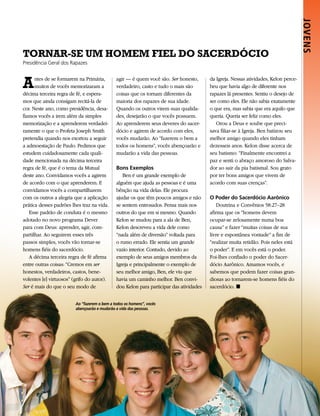 Jovens
TornAr-se uM HoMeM FIel do sACerdóCIo
Presidência Geral dos Rapazes



A     ntes de se formarem na Primária,
      muitos de vocês memorizaram a
décima terceira regra de fé, e espera-
                                              agir — é quem você são. Ser honesto,
                                              verdadeiro, casto e tudo o mais são
                                              coisas que os tornam diferentes da
                                                                                         da Igreja. Nessas atividades, Kelon perce-
                                                                                         beu que havia algo de diferente nos
                                                                                         rapazes lá presentes. Sentiu o desejo de
mos que ainda consigam recitá-la de           maioria dos rapazes de sua idade.          ser como eles. Ele não sabia exatamente
cor. Neste ano, como presidência, desa-       Quando os outros virem suas qualida-       o que era, mas sabia que era aquilo que
fiamos vocês a irem além da simples           des, desejarão o que vocês possuem.        queria. Queria ser feliz como eles.
memorização e a aprenderem verdadei-          Ao aprenderem seus deveres do sacer-          Orou a Deus e soube que preci-
ramente o que o Profeta Joseph Smith          dócio e agirem de acordo com eles,         sava filiar-se à Igreja. Ben batizou seu
pretendia quando nos exortou a seguir         vocês mudarão. Ao “fazerem o bem a         melhor amigo quando eles tinham
a admoestação de Paulo. Pedimos que           todos os homens”, vocês abençoarão e       dezesseis anos. Kelon disse acerca de
estudem cuidadosamente cada quali-            mudarão a vida das pessoas.                seu batismo: “Finalmente encontrei a
dade mencionada na décima terceira                                                       paz e senti o abraço amoroso do Salva-
regra de fé, que é o tema da Mutual           Bons Exemplos                              dor ao sair da pia batismal. Sou grato
deste ano. Convidamos vocês a agirem             Ben é um grande exemplo de              por ter bons amigos que vivem de
de acordo com o que aprenderem. E             alguém que ajuda as pessoas e é uma        acordo com suas crenças”.
convidamos vocês a compartilharem             bênção na vida delas. Ele procura
com os outros a alegria que a aplicação       ajudar os que têm poucos amigos e não      o Poder do sacerdócio aarônico
prática desses padrões lhes traz na vida.     se sentem entrosados. Pensa mais nos           Doutrina e Convênios 58:27–28
   Esse padrão de conduta é o mesmo           outros do que em si mesmo. Quando          afirma que os “homens devem
adotado no novo programa Dever                Kelon se mudou para a ala de Ben,          ocupar-se zelosamente numa boa
para com Deus: aprender, agir, com-           Kelon descreveu a vida dele como           causa” e fazer “muitas coisas de sua
partilhar. Ao seguirem esses três             “nada além de diversão” voltada para       livre e espontânea vontade” a fim de
passos simples, vocês vão tornar-se           o rumo errado. Ele sentia um grande        “realizar muita retidão. Pois neles está
homens fiéis do sacerdócio.                   vazio interior. Contudo, devido ao         o poder”. E em vocês está o poder.
   A décima terceira regra de fé afirma       exemplo de seus amigos membros da          Foi-lhes confiado o poder do Sacer-
entre outras coisas: “Cremos em ser           Igreja e principalmente o exemplo de       dócio Aarônico. Amamos vocês, e
honestos, verdadeiros, castos, bene-          seu melhor amigo, Ben, ele viu que         sabemos que podem fazer coisas gran-
volentes [e] virtuosos” (grifo do autor).     havia um caminho melhor. Ben convi-        diosas ao tornarem-se homens fiéis do
Ser é mais do que o seu modo de               dou Kelon para participar das atividades   sacerdócio. ◼


                         Ao “fazerem o bem a todos os homens”, vocês
                         abençoarão e mudarão a vida das pessoas.
 