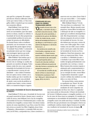 seja qual for a pergunta. Ele sempre                                                           amar-nos uns aos outros. Jesus Cristo é
prevalecerá. Estamos edificados sobre a                                                        a luz que nunca falha — a luz resplan-
rocha que é Jesus Cristo, e é Seu evan-       CONSELHOS DE ALA:                                decente que atravessa as trevas.
gelho sólido e imutável que nos susterá       ONDE OS LÍDERES                                      Élder Holland: Mateus 7:16 diz:
nos momentos difíceis.                        TRABALHAM JUNTOS                                 “Por seus frutos os conhecereis”. Um

                                                 O
                                             “ conselhosecretário da ala, o
   Irmã Holland: Creio que há no                               da ala inclui o bis-            exemplo disso: Mesmo quando eram
coração das mulheres o desejo de                     pado, o                                   pequenos, nossos filhos reconheciam
servir aos necessitados, quer elas sejam      secretário executivo da ala, o líder             a dedicação da mãe ao evangelho e o
jovens ou idosas, casadas ou solteiras. A     de grupo de sumos sacerdotes, o                  papel que as mulheres desempenham
Sociedade de Socorro lhes proporciona         presidente do quórum de élderes,                 nele. Eles frequentemente a acompa-
a oportunidade perfeita de servir, pois       o líder da missão da ala, a presi-               nhavam enquanto ela servia às irmãs
sempre há pessoas em dificuldades.            dente da Sociedade de Socorro, a                 da Sociedade de Socorro. Às vezes
Da mesma forma, todas as mulheres             das Moças e a da Primária e o pre-               eles tinham que orar para o motor de
precisarão, em um momento ou outro,           sidente dos Rapazes e o da Escola                nosso carro velho pegar. Eles a viam
que alguém lhes preste algum serviço.         Dominical. (…)                                   vestida com um velho casaco enfren-
“A Caridade Nunca Falha” é certamente             Os membros do conselho são                   tando a neve para cuidar das irmãs
um princípio eterno que traz consigo          incentivados a expressar-se com                  da Sociedade de Socorro na Nova
uma mensagem vigorosa que pode                sinceridade. (…) Tanto homens                    Inglaterra. Eram bem pequenos, mas
servir de guia para a vida de todos.          quanto mulheres devem sentir que                 nunca se esqueceram disso. Viram
   Élder Holland: Vale lembrar que o          seus comentários são valorizados                 o sacrifício e a fidelidade da mãe, e
serviço prestado pela Sociedade de            como participantes plenos. (…)                   o resultado é que nossa filha é uma
Socorro não se restringe ao auxílio dis-      O ponto de vista das mulheres                    mulher da Igreja profundamente com-
pensado aos membros da Igreja. Todos          às vezes é diferente do ponto de                 prometida com o serviço, e nossos
tentam cuidar dos seus, mas a grande          vista dos homens e acrescenta uma                filhos homens têm enorme respeito e
irmandade da Sociedade de Socorro —           perspectiva essencial. (…)                       admiração pelo comprometimento e
e especificamente o serviço de soli-              As reuniões do conselho da ala               pela dedicação de nossas noras. Gra-
dariedade — não conhece fronteiras.           devem enfocar os assuntos que                    ças ao exemplo da mãe, nossos filhos
Isso nos ajuda a travar contato com a         fortalecerão as pessoas e famí-                  compreendem claramente o papel
família vizinha que não é membro da           lias” (Manual 2: Administração da                crucial e sublime das mulheres na vida
Igreja, a participar de uma atividade         Igreja, 2010, 4.4; 4.6.1).                       deles e no reino de Deus.
de ajuda a uma escola da periferia ou                                                              Da mesma forma, outras pessoas
a ajudar nosso bairro e nossa comuni-                                                          se espelharão nos “frutos” da vida
dade a se manterem limpos e seguros.                                                           dos membros da Igreja — os frutos
                                                                                               resultantes de nosso empenho em
Que papel a Sociedade de Socorro desempenhará                      tornar-nos discípulos do Deus vivo. Esse é o esplendor
no futuro?                                                         que nunca pode ser obscurecido. O futuro da Sociedade
    Irmã Holland: É óbvio que a Sociedade de Socorro terá          de Socorro é brilhante porque o evangelho também o é. A
um papel essencial no futuro. Quanto mais o mundo se               luz do reino de Deus nunca se extinguirá. E à medida que
cobrir de trevas, mais brilhante será a luz do evangelho.          aumentarem as necessidades da humanidade, o apelo do
A Sociedade de Socorro é fundamental para o ensino das             evangelho soará com ainda mais força e verdade. Na linha
doutrinas do evangelho a nossas irmãs. Um desses ensina-           de frente dos que proclamam essa mensagem e fazem sua
mentos de suma importância é que Deus, nosso Pai Celes-            contribuição caridosa estarão dignos homens do sacerdó-
tial, enviou ao mundo Seu Filho Unigênito, Jesus Cristo.           cio e mulheres da Sociedade de Socorro da Igreja. ◼
A Expiação, a Ressurreição e o exemplo Dele nos ensi-              Esta entrevista foi realizada por LaRene Gaunt e Joshua Perkey,
nam a ter fé Nele, a arrepender-nos, a fazer convênios e a         das revistas da Igreja.

                                                                                                               Março de 2011             31
 