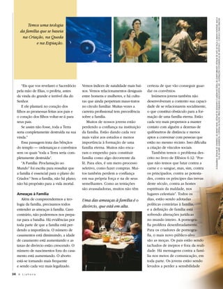 À ESQUERDA: DETALHE DE UNIVERSO, DE SIDNEY KING; DETALHE DE DEIXANDO O JARDIM DO ÉDEN, DE JOSEPH BRICKEY; DETALHE DE NÃO SE FAÇA A MINHA VONTADE, MAS A
                                                                                                                                       TUA, DE HARRY ANDERSON, CORTESIA DA PACIFIC PRESS PUBLISHING ASSOCIATION, INC.; ILUSTRAÇÕES FOTOGRÁFICAS DE WESTON C. COLTON E CRAIG DIMOND.
          Temos uma teologia
      da família que se baseia
       na Criação, na Queda
               e na Expiação.




       “Eis que vos revelarei o Sacerdócio   Vemos índices de natalidade mais bai-   certeza de que vão conseguir guar-
   pela mão de Elias, o profeta, antes       xos. Vemos relacionamentos desiguais    dar os convênios.
   da vinda do grande e terrível dia do      entre homens e mulheres, e há cultu-       Inúmeros jovens também não
   Senhor.                                   ras que ainda perpetram maus-tratos     desenvolveram a contento sua capaci-
       E ele plantará no coração dos         no círculo familiar. Muitas vezes a     dade de se relacionarem socialmente,
   filhos as promessas feitas aos pais e     carreira profissional tem precedência   o que constitui obstáculo para a for-
   o coração dos filhos voltar-se-á para     sobre a família.                        mação de uma família eterna. Estão
   seus pais.                                   Muitos de nossos jovens estão        cada vez mais propensos a manter
       Se assim não fosse, toda a Terra      perdendo a confiança na instituição     contato com alguém a dezenas de
   seria completamente destruída na sua      da família. Estão dando cada vez        quilômetros de distância e menos
   vinda.”                                   mais valor aos estudos e menos          aptos a conversar com pessoas que
       Essa passagem trata das bênçãos       importância à formação de uma           estão no mesmo recinto. Isso dificulta
   do templo — ordenanças e convênios        família eterna. Muitos não enca-        a criação de vínculos sociais.
   sem os quais “toda a Terra seria com-     ram o empenho para constituir              Também temos o problema des-
   pletamente destruída”.                    família como algo decorrente da         crito no livro de Efésios 6:12: “Por-
       “A Família: Proclamação ao            fé. Para eles, é um mero processo       que não temos que lutar contra a
   Mundo” foi escrita para ressaltar que     seletivo, como fazer compras. Mui-      carne e o sangue, mas, sim, contra
   a família é essencial para o plano do     tos também perdem a confiança           os principados, contra as potesta-
   Criador.1 Sem a família, não há plano;    em sua própria força e na de seus       des, contra os príncipes das trevas
   não há propósito para a vida mortal.      semelhantes. Como as tentações          deste século, contra as hostes
                                             são avassaladoras, muitos não têm       espirituais da maldade, nos
   Ameaças à Família                                                                 lugares celestiais”. Todos os
      Além de compreendermos a teo-          Uma das ameaças à família é o           dias, estão sendo adotadas
   logia da família, precisamos todos                                                políticas contrárias à família,
                                             divórcio, que está em alta.
   entender as ameaças à família. Caso                                               e a definição de família está
   contrário, não poderemos nos prepa-                                               sofrendo alterações jurídicas
   rar para a batalha. Há evidências por                                             no mundo inteiro. A pornogra-
   toda parte de que a família está per-                                             fia prolifera desenfreadamente.
   dendo a importância. O número de                                                  Para os criadores de pornogra-
   casamentos está diminuindo, a idade                                               fia, o mais novo público-alvo
   de casamento está aumentando e as                                                 são as moças. Os pais estão sendo
   taxas de divórcio estão crescendo. O                                              tachados de ineptos e fora da reali-
   número de nascimentos fora do casa-                                               dade. Há mensagens contra a famí-
   mento está aumentando. O aborto                                                   lia nos meios de comunicação, em
   está-se tornando mais frequente                                                   toda parte. Os jovens estão sendo
   e sendo cada vez mais legalizado.                                                 levados a perder a sensibilidade

34 A L i a h o n a
 