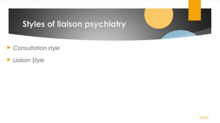 Styles of liaison psychiatry
 Consultation style
 Liaison Style
02/24/19
 