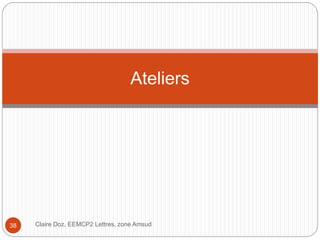 Ateliers
Claire Doz, EEMCP2 Lettres, zone Amsud38
 