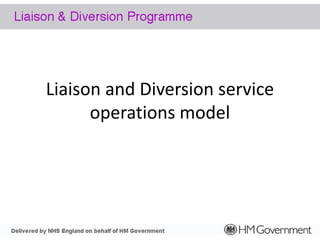 Liaison and Diversion service
operations model
 