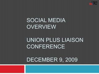 Social Media OverviewUnion Plus Liaison ConferenceDecember 9, 2009 